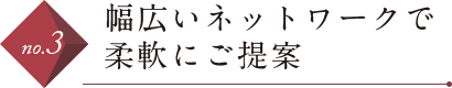 幅広いネットワークで柔軟にご提案